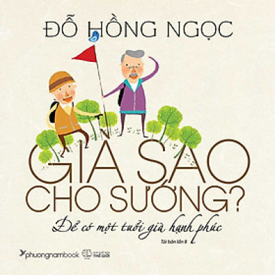 Già Sao Cho Sướng? - Để Có Một Tuổi Già Hạnh Phúc (Tái bản năm 2025)