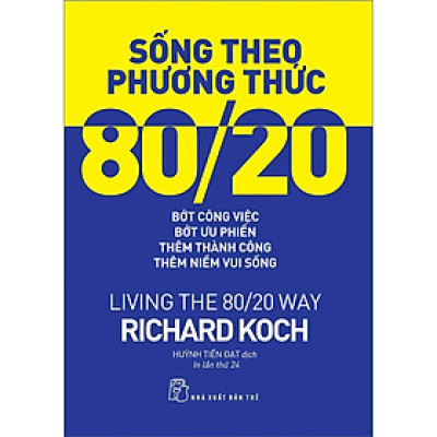 Sống theo phương thức 80/20: Bớt công việc, bớt ưu phiền, thêm thành công, thêm niềm vui sống