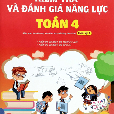 Sách - Kiểm Tra Và Đánh Giá Năng Lực Toán 4 - Học Kỳ 1 (Biên Soạn Theo Chương Trình GDPT 2018)