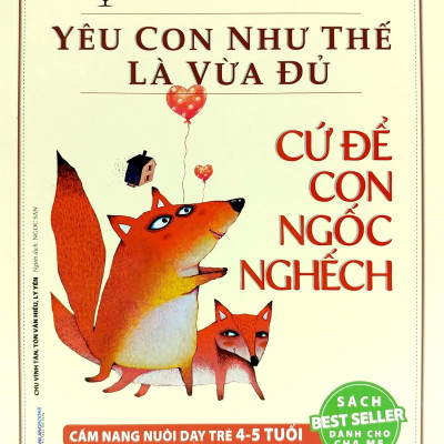 Yêu Con Như Thế Là Vừa Đủ - Cứ Để Con Ngốc Nghếch (Cẩm Nang Nuôi Dạy Trẻ 4 - 5 Tuổi)
