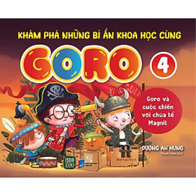Sách - Khám Phá Những Bí Ẩn Khoa Học Cùng GORO 4 - “Goro và cuộc chiến với chúa tể Magnit”