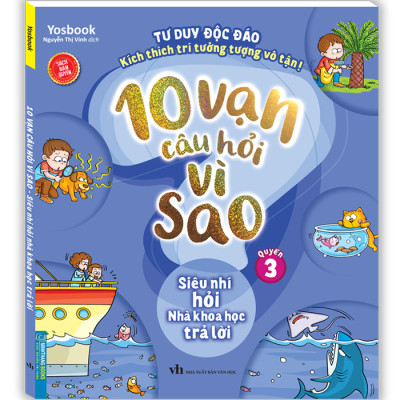 10 Vạn Câu Hỏi Vì Sao - Siêu Nhí Hỏi Nhà Khoa Học Trả Lời (Quyển 3)