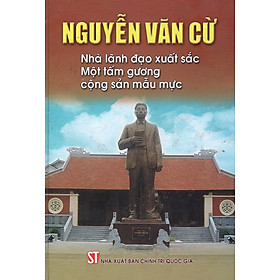 Nguyễn Văn Cừ - Nhà Lãnh Đạo Xuất Sắc - Một Tấm Gương Cộng Sản Mẫu Mực