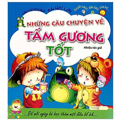 Câu Chuyện Nhỏ Bài Học Lớn - Những Câu Chuyện Về Tấm Gương Tốt