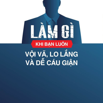 Làm Gì Khi Bạn Luôn Vội Vã, Lo Lắng Và Dễ Cáu Giận