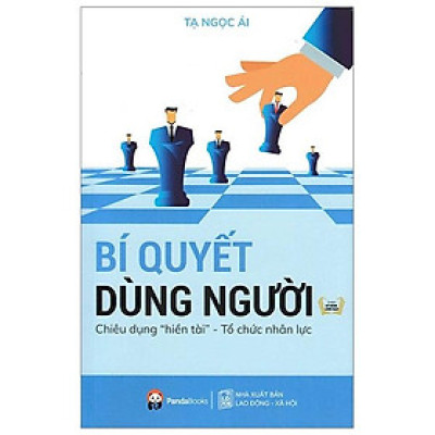 Bí Quyết Dùng Người - Chiêu Dụng  " Hiền Tài " - Tổ Chức Nhân Lực