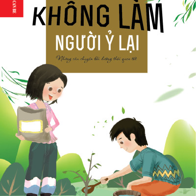 Kỹ năng sống dành cho học sinh - KHÔNG LÀM NGƯỜI Ỷ LẠI