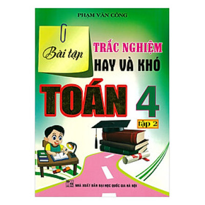 Bài Tập Trắc Nghiệm Hay Và Khó Toán Lớp 4 (Tập 2)